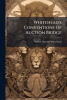 Whitehead's Conventions Of Auction Bridge: The Latest Developments Of The Principles Of Bidding And Play 1248845536 Book Cover