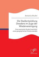 Die Stadtentwicklung Dresdens Im Zuge Der Wiedervereinigung: Eine Empirische Studie Hinsichtlich Eines Geographischen Strukturwandels 3959348754 Book Cover