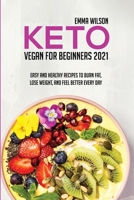 Keto Vegan For Beginners 2021: Easy And Healthy Recipes To Burn Fat, Lose Weight, And Feel Better Every Day 1914029909 Book Cover