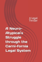 A Neuro-Atypical´s Struggle through the Carni-fornia Legal System: A Legal Thriller B09ZCQX9SW Book Cover