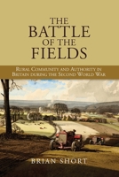 The Battle of the Fields: Rural Community and Authority in Britain during the Second World War 1843839377 Book Cover