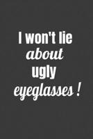 I Won't Lie About Ugly Eyeglasses (Novelty Notebooks For Opticians) 1677009284 Book Cover