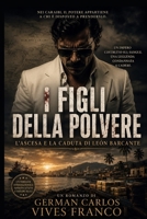 I FIGLI DELLA POLVERE: L'Ascesa e la Caduta de Leon Barcante (Italian Edition) B0H17SZY4R Book Cover