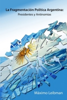 La Fragmentacin Poltica Argentina: Presidentes y Antinomias 0956463606 Book Cover