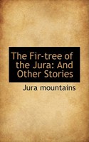 The Fir-tree of the Jura: And Other Stories 0526052880 Book Cover