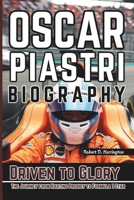 OSCAR PIASTRI BIOGRAPHY: Driven to Glory – The Journey from Karting Prodigy to Formula 1 Star B0F3TRFTF6 Book Cover