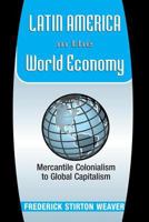 Latin America in the World Economy: Mercantile Colonialism to Global Capitalism 0813338093 Book Cover