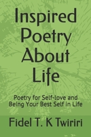 Inspired Poetry About Life: Poetry for Self-love and Being Your Best Self in Life 1679566571 Book Cover