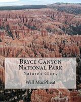 Bryce Canyon National Park: Nature's Glory 1463553722 Book Cover