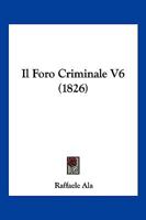 Il Foro Criminale V6 (1826) 1168118905 Book Cover