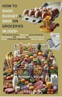 How to Shop, Budget, & Save on Groceries In 2025: The Ultimate Guide to Stress-Free Grocery Shopping, Spending Less, and Saving More for Long-Term Financial Growth... B0DZFYP59P Book Cover