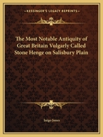 Most Notable Antiquity of Great Britain Vulgarly Called Stone Henge on Salisbury Plain 0766167836 Book Cover