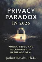 Privacy Paradox in 2026: Power, Trust, and Accountability in the Age of AI B0GNCD8ZJK Book Cover