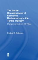 Social Consequences of Economic Restructuring in the Textile Industry: Change in a Southern Mill Village 1138996203 Book Cover