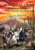 And There I was Volume II: A Backpacking Adventure in Thailand, Cambodia, Laos, Nepal, India 1432793233 Book Cover
