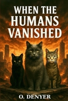 When the Humans Vanished (The Vanished Trilogy) B0GSR6KR7P Book Cover