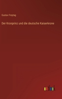 Der Kronprinz Und Die Deutsche Kaiserkrone 8027319625 Book Cover