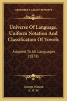 Universe Of Language, Uniform Notation And Classification Of Vowels: Adapted To All Languages 1248374215 Book Cover