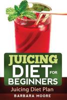 Juicing Diet For Beginners: Juicing Diet Plan 1490533303 Book Cover