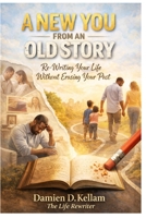 A New You From An Old Story: Re-Writing Your Life Without Erasing Your Past B0GVVNG6WB Book Cover