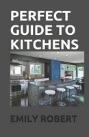 Perfect Guide to Kitchens: The Complete Guide to Cooking and the Kitchen B08D4T8ZLH Book Cover