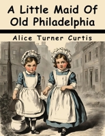 A Little Maid Of Old Philadelphia B0CBXJDKCL Book Cover