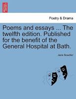 Poems and essays ... The twelfth edition. Published for the benefit of the General Hospital at Bath. 1241208816 Book Cover