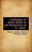 A Catalogue Of Some Books In The Possession Of H. Jadis, In Bryanstone Square 1113355018 Book Cover