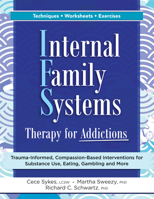 Internal Family Systems Therapy for Addictions: Trauma-Informed, Compassion-Based Interventions for Substance Use, Eating, Gambling and More 1683736028 Book Cover