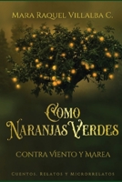 Como naranjas verdes (Contra viento y marea): Cuentos, Relatos, Microrrelatos 9992520906 Book Cover