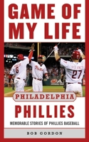 Game of My Life Philadelphia Phillies: Memorable Stories of Phillies Baseball (Game of My Life) 1596702575 Book Cover