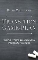 Transition Game-Plan: Simple Steps To Achieving Personal Success 1974292576 Book Cover