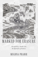 Marked for Erasure: Necropolitics, Gender and the Spectacle of Violence 1806868180 Book Cover