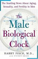 The Male Biological Clock: The Startling News About Aging, Sexuality, and Fertility in Men 0743259912 Book Cover