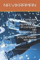 Computer Networks LAB MANUAL (A complete lab Experiments with programmable solutions): FOR ME/M.TECH/BE/B.TECH/B.Sc&M.Sc(Comp.Sci)/MCA/BCA/DIPLOMA/CCNA/COMPUTER COURSE STUDENTS 1697531423 Book Cover