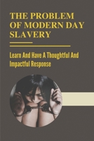 The Problem Of Modern Day Slavery: Learn And Have A Thoughtful And Impactful Response: Forms Of Modern Slavery null Book Cover