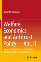 Welfare Economics and Antitrust Policy -- Vol. II: Mergers, Vertical Practices, Joint Ventures, Internal Growth, and U.S. and E.U. Law B0CKYKZZRJ Book Cover