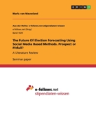 The Future Of Election Forecasting Using Social Media Based Methods. Prospect or Pitfall?: A Literature Review 366809389X Book Cover