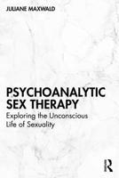 Psychoanalytic Sex Therapy: Exploring the Unconscious Life of Sexuality 1032327308 Book Cover