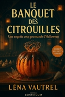 Le banquet des citrouilles: Cosy mystery gourmand où Juliette, chocolatière-barista, suit une piste sucrée pour sauver le banquet des citrouilles. (French Edition) B0FR4S8GY4 Book Cover