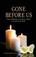 GONE BEFORE US: A Series of Reflections on the Mystery of Death, Grief and Life After Death B096CR5SZM Book Cover
