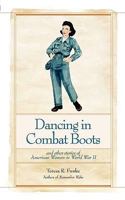 Dancing In Combat Boots And Other Stories Of American Women In World War II 1935571095 Book Cover