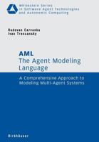 The Agent Modeling Language - AML: A Comprehensive Approach to Modeling Multi-Agent Systems (Whitestein Series in Software Agent Technologies and Autonomic Computing) 376438395X Book Cover