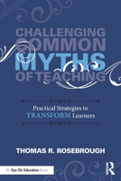 Challenging Common Myths of Teaching: Practical Strategies to Transform Learners 1041088051 Book Cover
