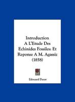 Introduction A L'Etude Des Echinides Fossiles: Et Reponse A M. Agassiz (1858) 1161212086 Book Cover