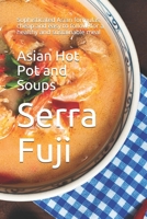 Asian Hot Pot and Soups: Sophisticated Asian formulas, cheap and easy to follow, for a healthy and sustainable meal B0952M1J97 Book Cover