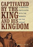 Captivated by the King and His Kingdom: A Personal Encounter with the Sermon on the Mount 1615075828 Book Cover