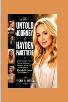 The Untold Journey of Hayden Panettiere: Inside Her Rise to Fame, Personal Challenges, Resilience, and the Life Lessons Behind a Remarkable Career (The Modern World Chronicles) B0HJ6ZCXZ2 Book Cover