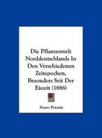 Die Pflanzenwelt Norddeutschlands In Den Verschiedenen Zeitepochen, Besonders Seit Der Eiszeit (1886) 1161117067 Book Cover