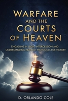 Warfare and the Courts of Heaven: Engaging in Legal Intercession and Understanding Heavenly Protocols for Victory B0FKH41S2D Book Cover
